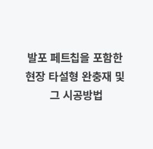 발포 페트칩을 포함한 현장 타설형 완충재 및 그 시공방법(CAST-IN-PLACE CUSHIONING MATERIAL INCLUDING FOAMED PET CHIPS AND ITS CONSTRUCTION METHOD)